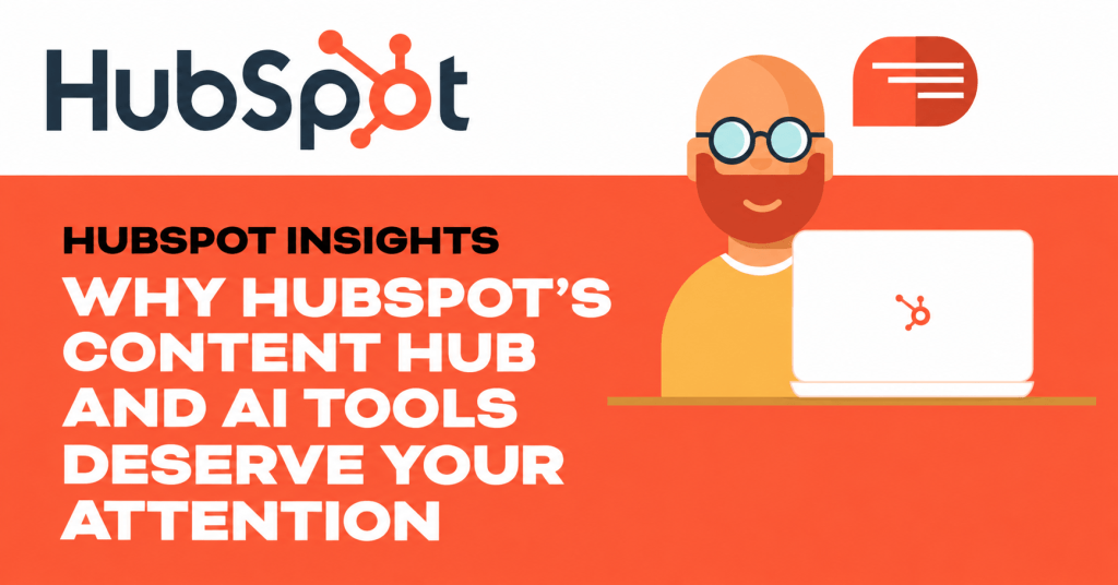 Why HubSpot’s Content Hub and AI Tools Deserve Your Attention